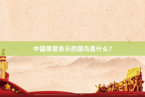 中国厚爱告示的国鸟是什么?