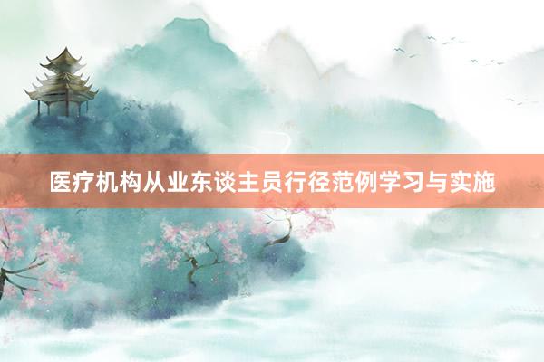 医疗机构从业东谈主员行径范例学习与实施